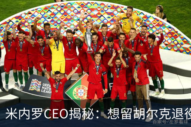 米内罗CEO揭秘：想留胡尔克退役，但他宁愿继续踢球！