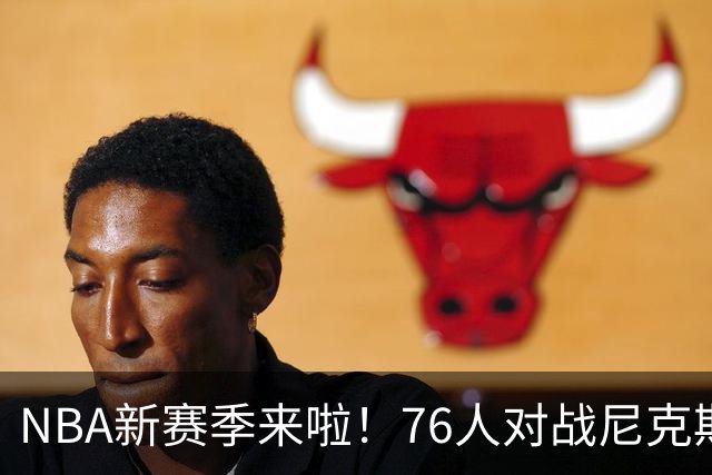 NBA新赛季来啦！76人对战尼克斯揭幕战海报出炉
